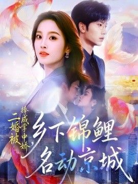 二婚被捧成掌中嬌，鄉(xiāng)下錦鯉名動(dòng)京城(全集)